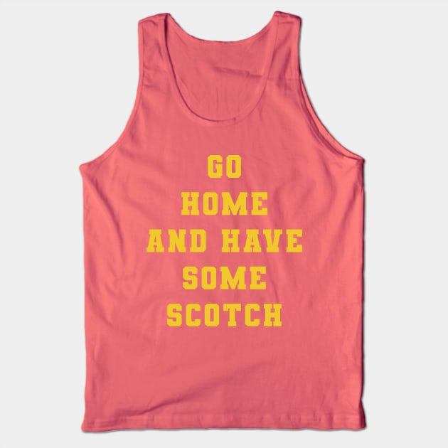 Go Home and Have Some Scotch Tank Top by PodDesignShop